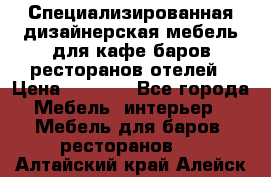 Специализированная дизайнерская мебель для кафе,баров,ресторанов,отелей › Цена ­ 5 000 - Все города Мебель, интерьер » Мебель для баров, ресторанов   . Алтайский край,Алейск г.